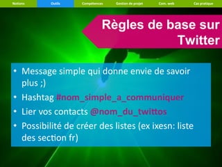 Notions   Outils   Compétences   Gestion de projet   Com. web   Cas pratique




                             Règles de base sur
                                        Twitter
 