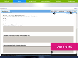 Notions   Outils   Compétences   Gestion de projet   Com. web   Cas pratique




                                                      Docs ::Forms
                                                      Docs Forms
 