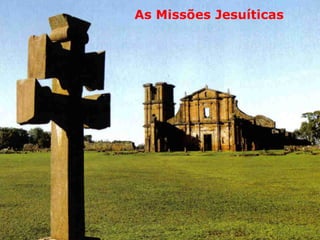 As Missões Jesuíticas
 