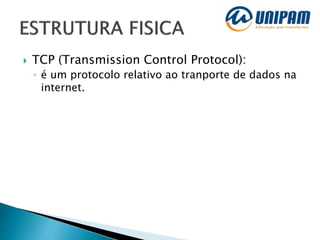 TCP (Transmission Control Protocol):
◦ é um protocolo relativo ao tranporte de dados na
internet.
 