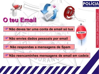 O teu Email Não envies dados pessoais por email Não reencaminhes mensagens de email em cadeia Não deves ter uma conta de email só tua Não respondas a mensagens de Spam 
