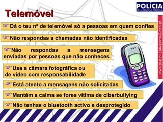 Dá o teu nº de telemóvel só a pessoas em quem confies Não respondas a mensagens enviadas por pessoas que não conheces  Não respondas a chamadas não identificadas Usa a câmara fotográfica ou de vídeo com responsabilidade Não tenhas o bluetooth activo e desprotegido Está atento a mensagens não solicitadas Mantém a calma se fores vítima de ciberbullying Telemóvel 