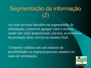 Segmentação da informação
(2)
 Ao criar serviços baseados na segmentação da
informação, é possível agregar valor à mesma,...