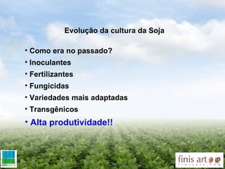 Evolução da cultura da Soja Como era no passado? Inoculantes Fertilizantes Fungicidas Variedades mais adaptadas Transgênicos Alta produtividade!! 
