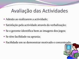  Mapa de SiteSites que os idosos podem utilizar Facebook;MSN; Hotmail;Jogos da Santa Casa;Acesso à Conta Bancária. 