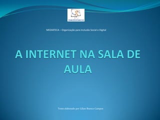 MEDIATECA – Organização para Inclusão Social e Digital




          Texto elaborado por Lilian Branco Campos
 