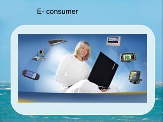 E- consumer
 