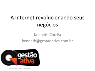 A Internet revolucionando seus negócios Kenneth Corrêa [email_address] 