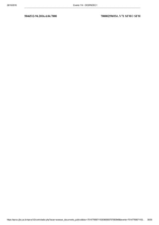 28/10/2016 Evento 114 ­ DESPADEC1
https://eproc.jfpr.jus.br/eprocV2/controlador.php?acao=acessar_documento_publico&doc=701477656711530360083757583948&evento=70147765671153… 30/30
5046512­94.2016.4.04.7000 700002596934 .V71 SFM© SFM
 
 