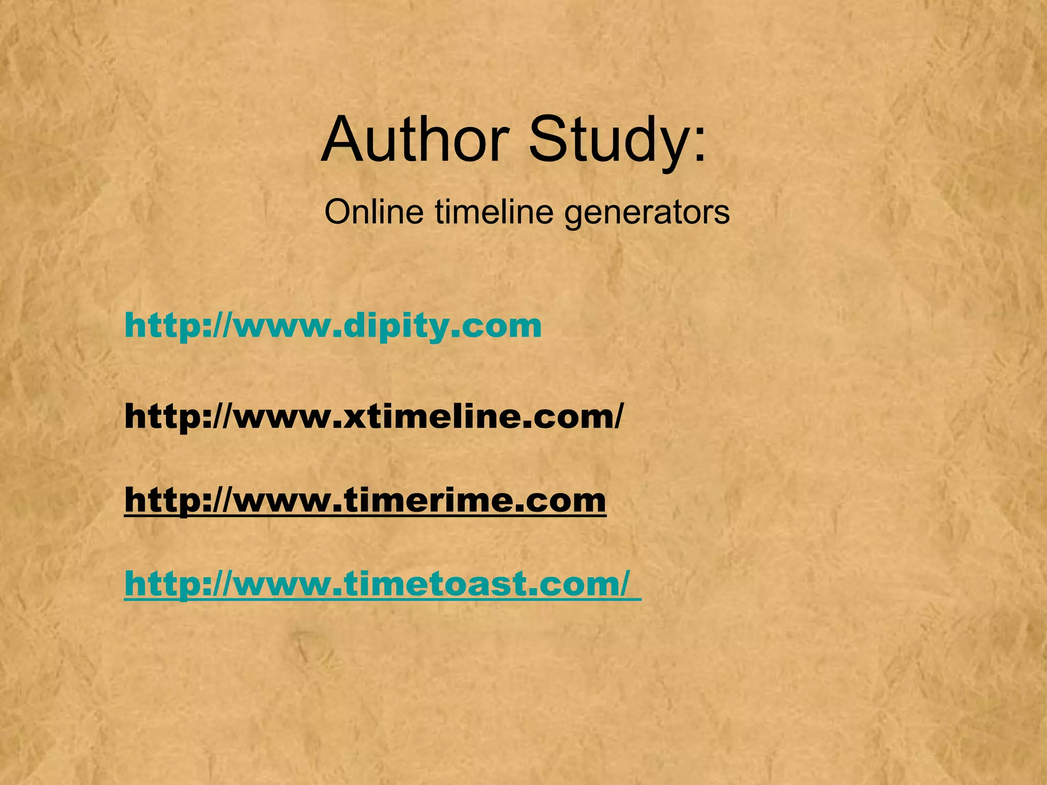 Author Study:
          Online timeline generators


http://www.dipity.com

http://www.xtimeline.com/

http://www.timerime.com

http://www.timetoast.com/
 