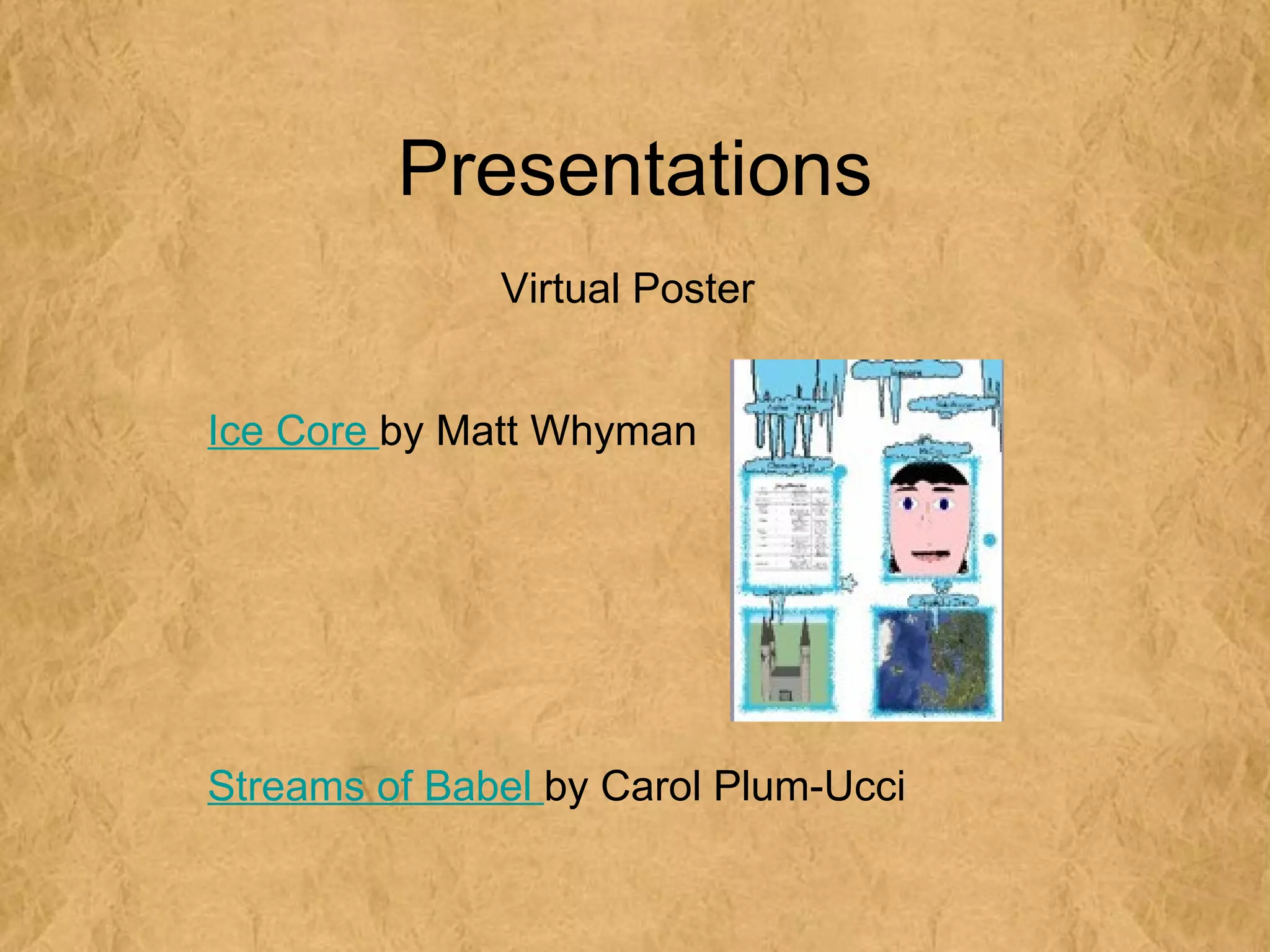 Presentations
              Virtual Poster


Ice Core by Matt Whyman




Streams of Babel by Carol Plum-Ucci
 