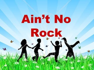 Ain’t No 
Rock 
 