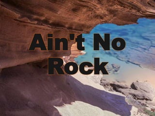Ain't No
Rock
 