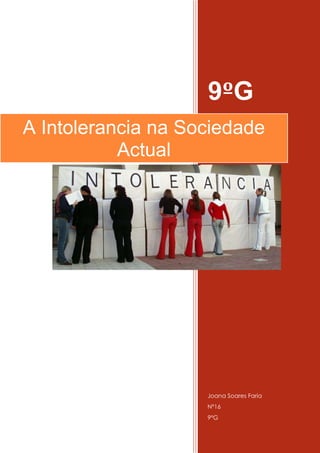 9ºG
A Intolerancia na Sociedade
           Actual




                    Joana Soares Faria
                    Nº16
                    9ºG
 