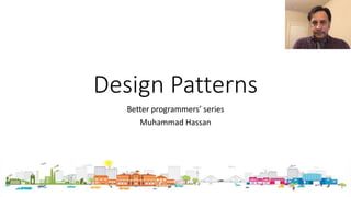 Design Patterns
Better programmers’ series
Muhammad Hassan
 