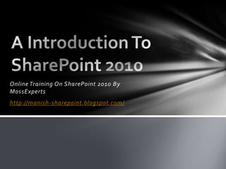 A Introduction To SharePoint 2010 Online Training On SharePoint 2010 By MossExperts http://manish-sharepoint.blogspot.com/ 