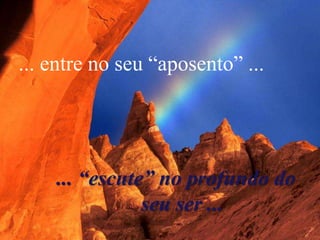 ... entre no seu “aposento” ...




    ... “escute” no profundo do
               seu ser ...
 