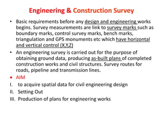 Engineering & Construction Survey
• Basic requirements before any design and engineering works
begins. Survey measurements...