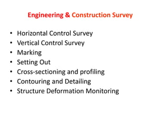 Engineering & Construction Survey
• Horizontal Control Survey
• Vertical Control Survey
• Marking
• Setting Out
• Cross-se...
