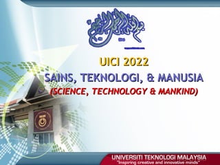 UICI 2022
SAINS, TEKNOLOGI, & MANUSIA
(SCIENCE, TECHNOLOGY & MANKIND)
 