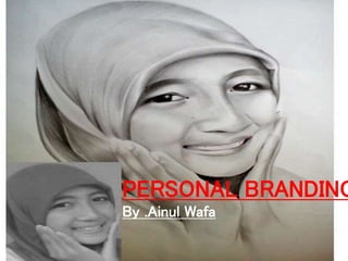 PERSONAL BRANDING
By .Ainul Wafa
 