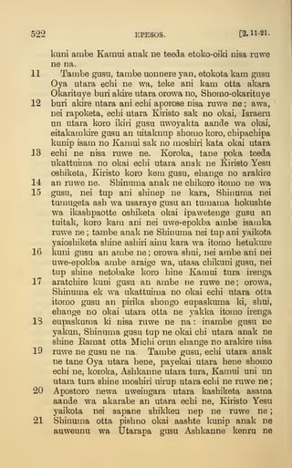 522 EPESOS. [2.11-21.
kuni ambe Kamui anak ne teeda etoko-oiki nisa rawe
ne na.
11 Taiiibe gusu, tambe uoiinere yan, etokota kam gusu
Oya utara echi ne wa, teke ani kam otta akara
Okarituye buri akire utara orowa no, Shomo-okarituye
12 buri akire utara ani echi aporose nisa ruwe ne ; awa,
nei rapoketa, ecbi utara Kiristo sak no okai, Israeru
uii utara koro ikiri gusu uwoyakta aande wa okai,
eitakarnkire gusu an uitaknup shomo koro, chipachipa
kunip isam no Kamui sak no moshiri kata okai utara
13 ecbi ne nisa ruwe ne. Koroka, tane poka teeda
ukattuima no okai ecbi utara anak ne Kiristo Yesu
osbiketa, Kiristo koro kem gusu, ebange no arakire
14 an ruwe ne. Sbinuma anak ne cbikoro itomo ne wa
15 gusu, nei tup ani sbinep ne kara, Shiiiuma nei
tumugeta asb wa usaraye gusu an tumama bokusbte
wa ikasbpaotte oshiketa okai ipavvetenge gusu an
tuitak, koro kam ani nei uwe-epokba ambe isamka
ruwe ne ; tambe anak ne Sbinuma nei tap ani yaikota
yaiosbiketa sbine asbiii ainu kara wa itomo betukure
16 kuni gusu an ambe ne ; orowa sbui, nei ambe ani nei
uwe-epokba ambe araige wa, utasa cbikuni gusu, nei
tup sbine netobake koro bine Kamui tura irenga
17 aratcbire kuni gusu an ambe ne ruwe ne; orowa,
Sbinuma ek wa ukattuima no okai ecbi utara otta
itomo gusu an pirika sbongo eupaskuma ki, sbui,
ebange no okai utara otta ne yakka itomo irenga
IS eupaskuma ki nisa ruwe ne na : inambe gusu ne
yakun, Sbinuma gusu tup ne okai cbi utara anak ne
sbine Eamat otta Micbi orun ebange no arakire nisa
19 ruwe ne gusu ne na. Tambe gusu, ecbi utara anak
ne tane Oya utara bene, payekai utara bene shomo
ecbi ne, koroka, Asbkanne utara tura, Kamui uni un
utara tura sbine moshiri uirup utara ecbi ne ruwe ne
;
20 Apostoro newa uweingara utara kasbiketa asama
aande wa akarabe an utara echi ne, Kiristo Yesu
yailcota nei sapane shikkeu nep ne ruwe ne
;
21 Sbinuma otta pishno okai aasbte kunip anak ne
auweunu wa Utarapa gusu Asbkanne kenru ne
 