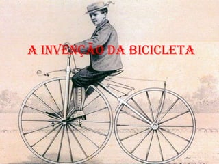 A Invenção da bicicleta
 