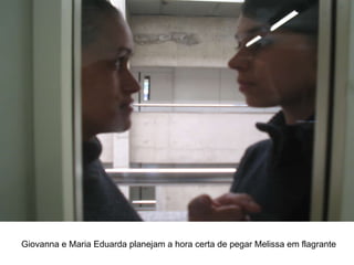 Giovanna e Maria Eduarda planejam a hora certa de pegar Melissa em flagrante 