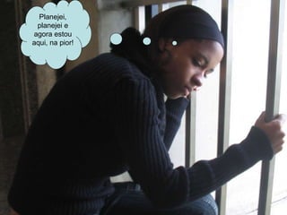 Planejei, planejei e agora estou aqui, na pior! 