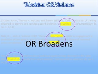 Nabi, R.L., and J.L. Sullivan. 2002. “Does television viewing relate to engagement in protective action against crime? A cultivation analysis from a theory of reasoned action perspective.”  Violence & Abuse Abstracts  8, no. 3 179-248. Calabro, Karen, Thomas A. Mackey, and Steven Williams. 2003. “Evaluation of training designed to prevent and manage patient violence.”  Abstracts in Social Gerontology  46, no. 1: 5-147 Yan, M. Z. 2003. “Market structure and local signal carriage decisions in the cable television industry: results from count analysis.”  Communication Abstracts  26, no. 1: 3-151 OR Broadens 