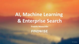 AI, Machine Learning
& Enterprise Search
Fredrik Moeschlin
 