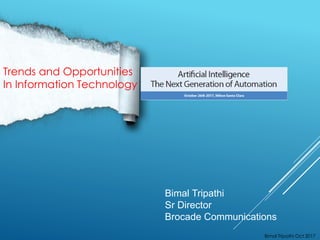Bimal Tripathi Oct 2017
Bimal Tripathi
Sr Director
Brocade Communications
Trends and Opportunities
In Information Technology
 