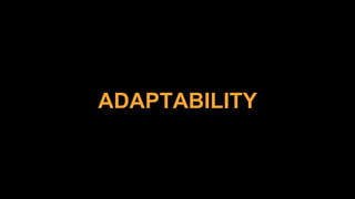 ADAPTABILITY
 