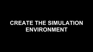CREATE THE SIMULATION
ENVIRONMENT
 