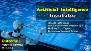 Artificial Intelligence
2
Ideas to Proto Types
Real time use cases powered by AI
Working Proto Types
Technology Research Papers
Outcome :
Prototype in 90 Days
AI Training
 