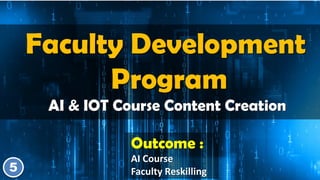 Faculty Development
Program
AI & IOT Course Content Creation
5
Outcome :
AI Course
Faculty Reskilling
 
