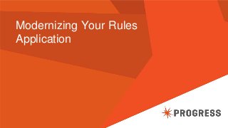 Modernizing Your Rules
Application
 