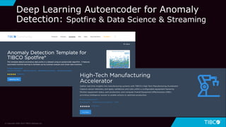 Deep Learning Autoencoder for Anomaly
Detection: Spotfire & Data Science & Streaming
© Copyright 2000-2019 TIBCO Software Inc.
 