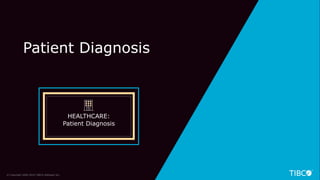28
HEALTHCARE:
Patient Diagnosis
Patient Diagnosis
© Copyright 2000-2019 TIBCO Software Inc.
 