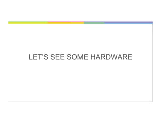 22
LET’S SEE SOME HARDWARE
 