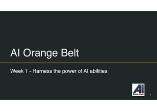 AI Orange Belt
Week 1 - Harness the power of AI abilities
1
 