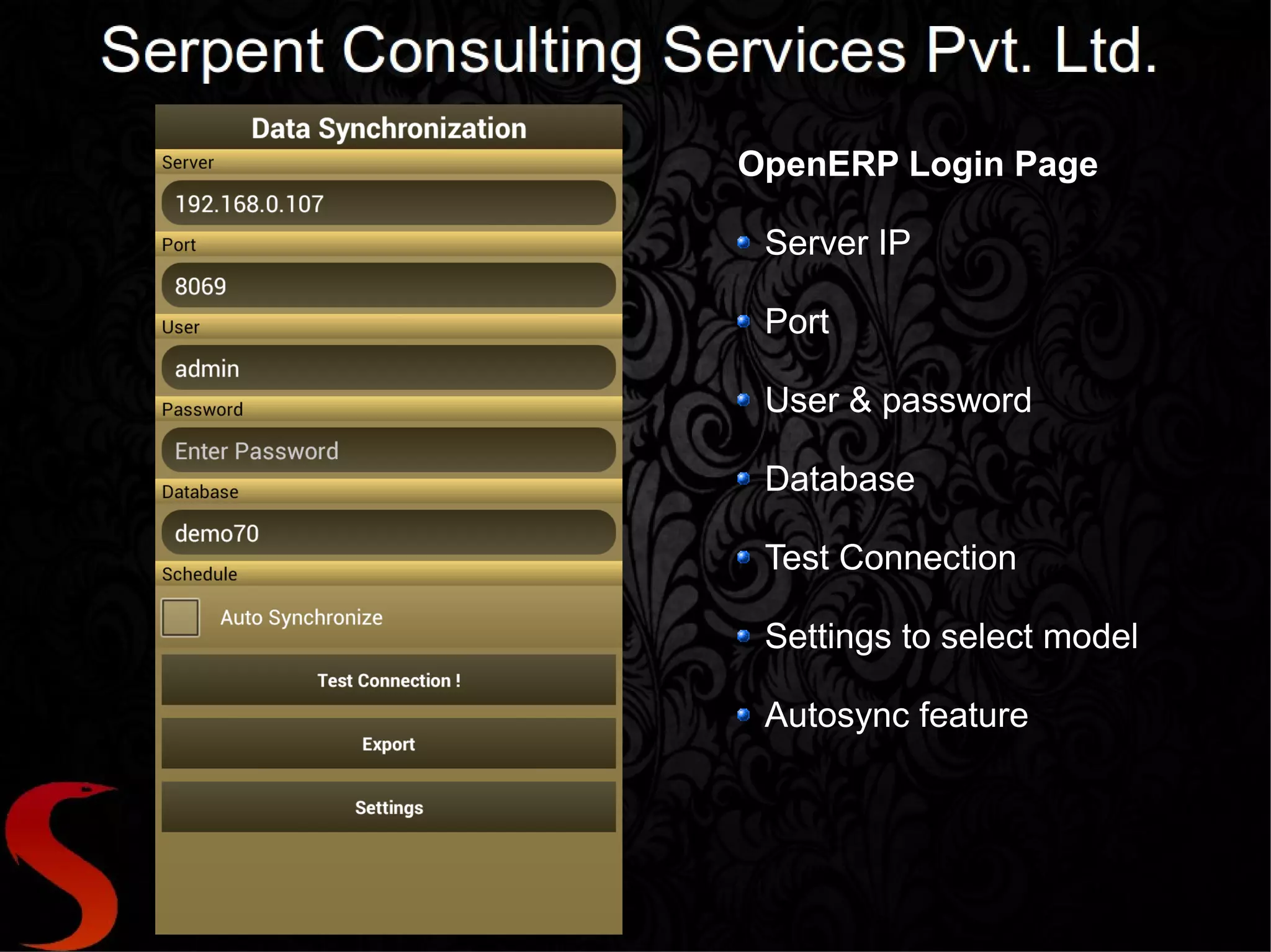OpenERP Login Page

 Server IP

 Port

 User & password

 Database

 Test Connection

 Settings to select model

 Autosync feature
 