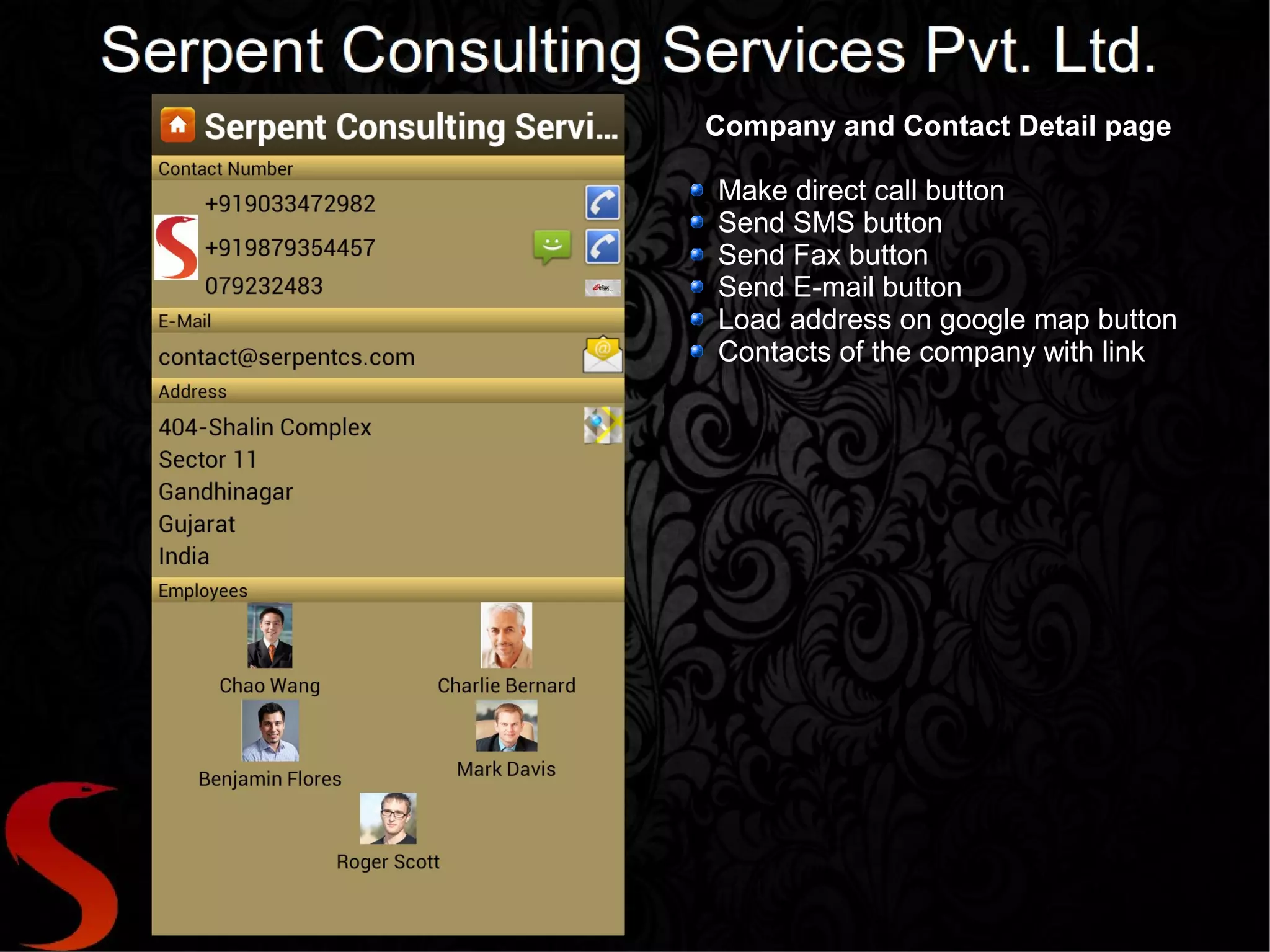 Company and Contact Detail page

Make direct call button
Send SMS button
Send Fax button
Send E-mail button
Load address on google map button
Contacts of the company with link
 
