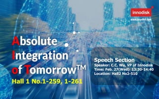 23
Speech Section
Speaker: C.C. Wu, VP of Innodisk
Time: Feb. 27(Wed) 13:30-14:40
Location: Hall2 No2-510
Hall 1 No.1-259, 1-261
 
