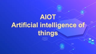 AIOT
Artificial intelligence of
things
 