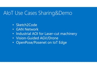 AIoT Use Cases Sharing&Demo
• Sketch2Code
• GAN Network
• Industrial AOI for Laser-cut machinery
• Vision-Guided AGV/Drone
• OpenPose/Posenet on IoT Edge
 
