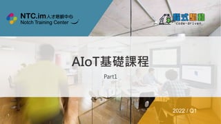 1
AIoT基礎課程
Part1
2022 / Q1
 