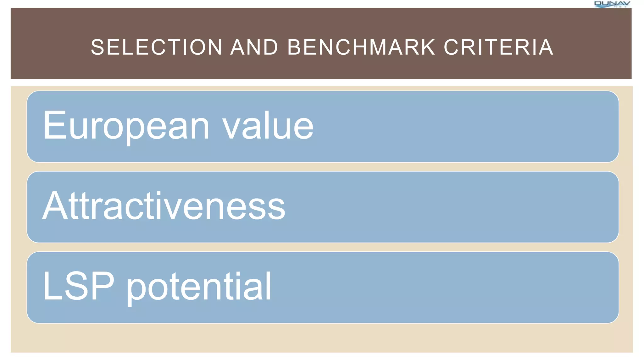 European value
Attractiveness
LSP potential
SELECTION AND BENCHMARK CRITERIA
 