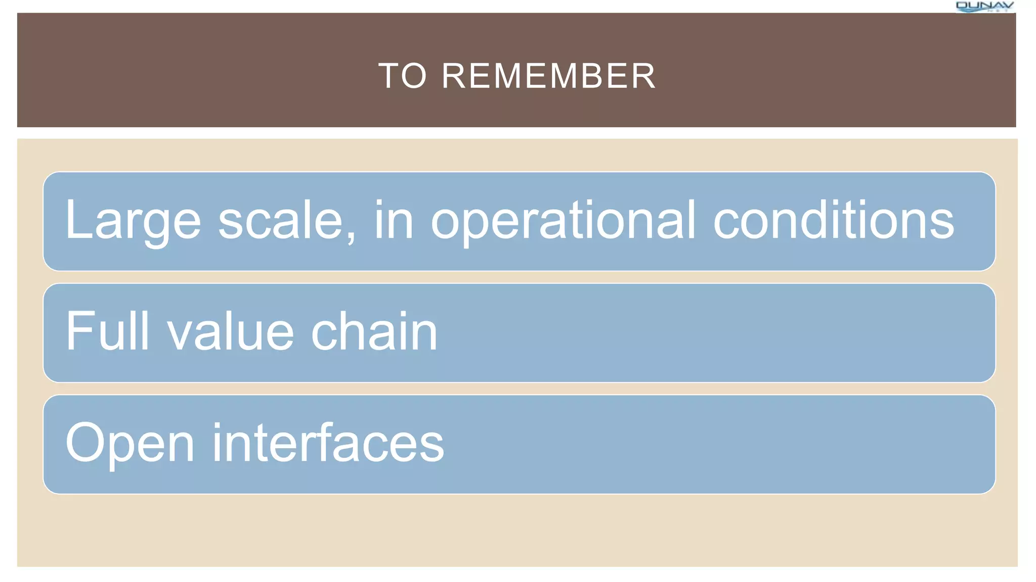 Large scale, in operational conditions
Full value chain
Open interfaces
TO REMEMBER
 