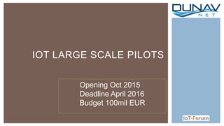 IOT LARGE SCALE PILOTS
Opening Oct 2015
Deadline April 2016
Budget 100mil EUR
 